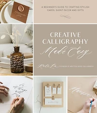 Creative Calligraphy Made Easy: A Beginner's Guide to Crafting Stylish Cards, Event Decor and Gifts