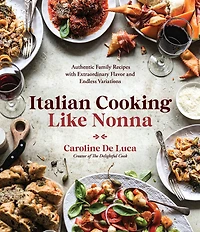 Italian Cooking Like Nonna: Authentic Family Recipes with Extraordinary Flavor and Endless Variations
