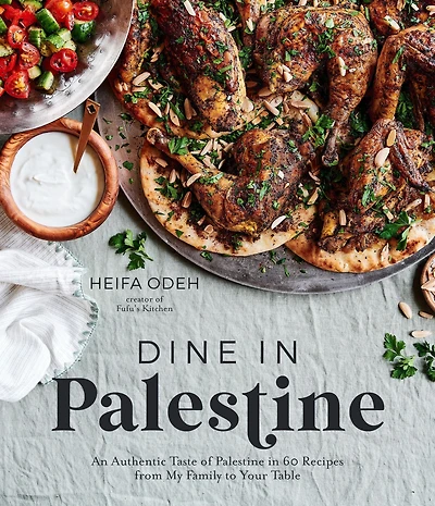 Dine Palestine: An Authentic Taste of Palestine 60 Recipes from My Family to Your Table