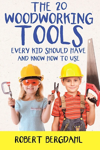 The Twenty Woodworking Tools: Every Kid Should Have and Know How to Use