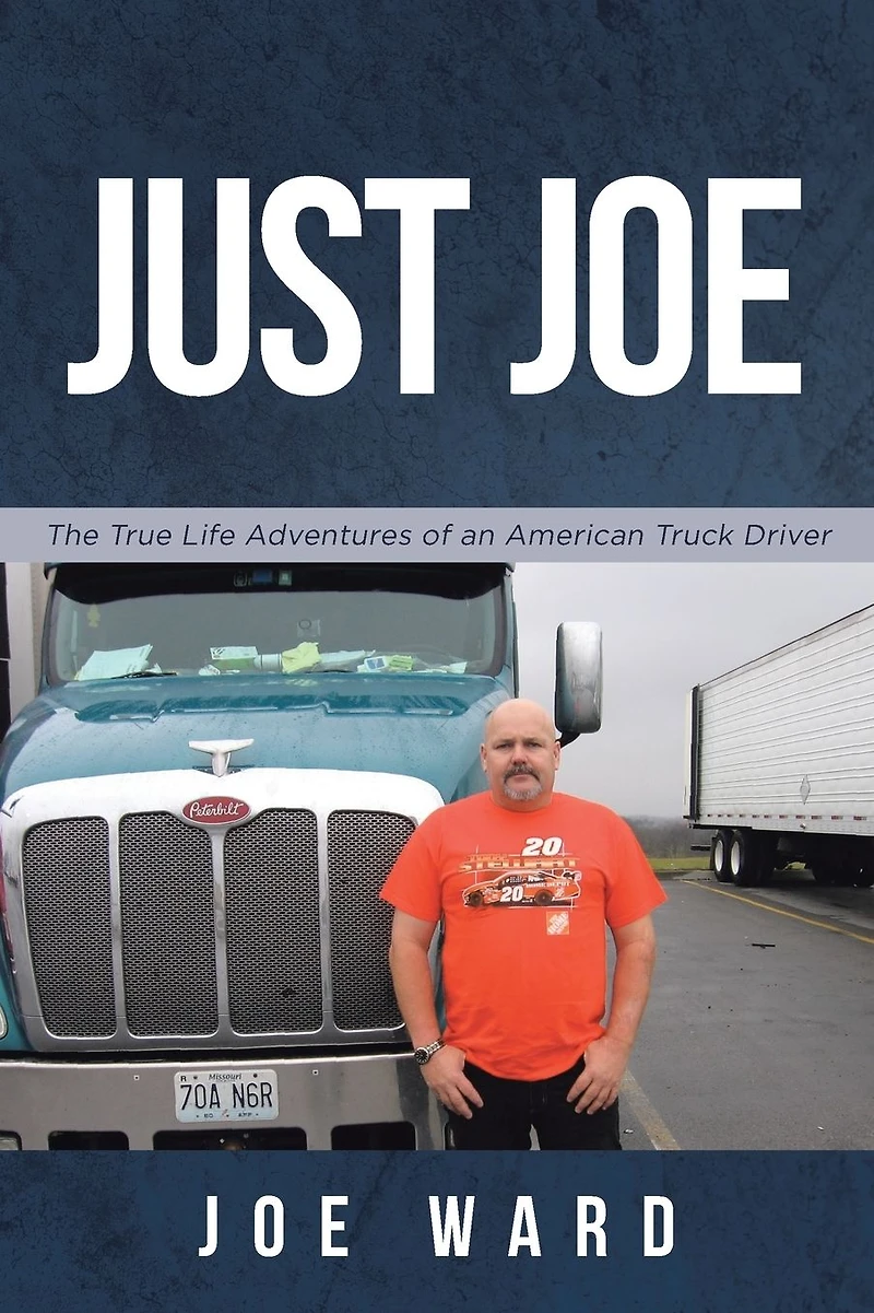 Just Joe: True Life Adventures of an American Truck Driver