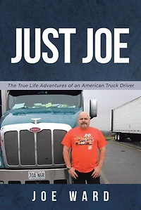 Just Joe: True Life Adventures of an American Truck Driver