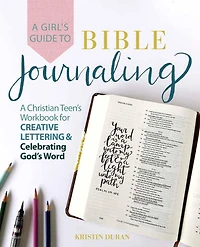 A Girl's Guide to Bible Journaling: Christian Teen's Workbook for Creative Lettering and Celebrating God's Word