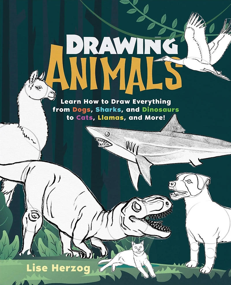 Drawing Animals: Learn How to Draw Everything from Dogs, Sharks, and Dinosaurs Cats, Llamas, More!