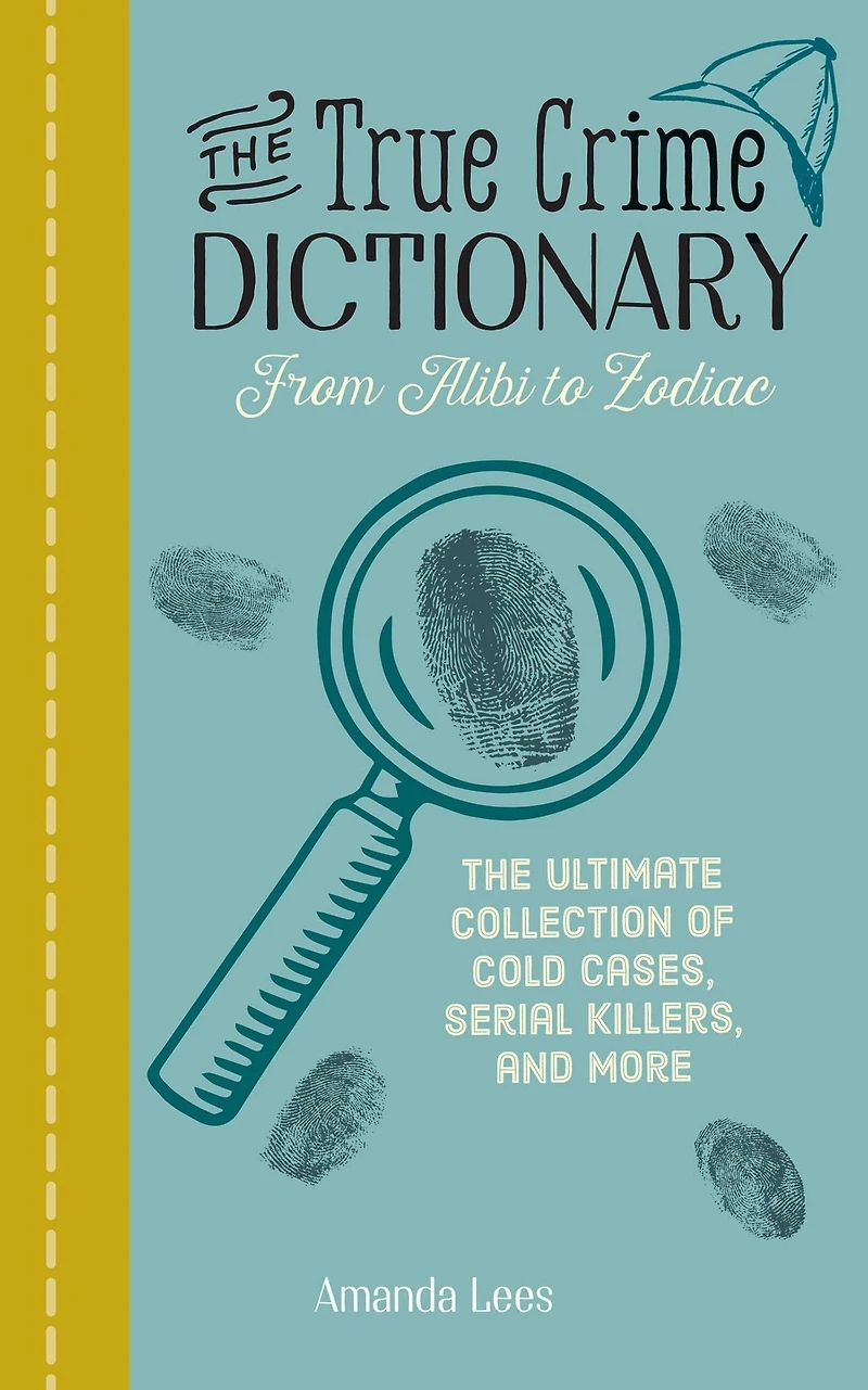 The True Crime Dictionary: Ultimate Collection of Cold Cases, Serial Killers, and More