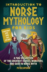 Introduction to Norse Mythology for Kids: A Fun Collection of the Greatest Heroes, Monsters, and Gods Myth