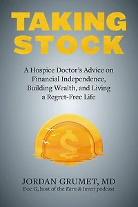 Taking Stock: a Hospice Doctor's Advice on Financial Independence, Building Wealth, and Living Regret-Free Life