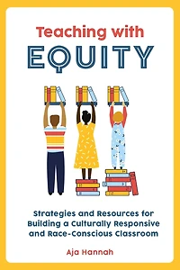 Teaching with Equity: Strategies and Resources for Building a Culturally Responsive Race-Conscious Classroom