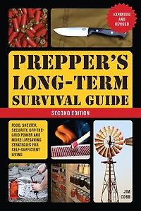 Prepper's Long-Term Survival Guide: 2nd Edition: Food, Shelter, Security, Off-the-Grid Power, and More Lifesaving Strategies for Self-Sufficient Living (Expanded Revised)