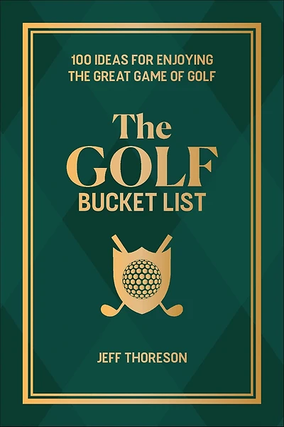the Golf Bucket List: 100 Ideas for Enjoying Great Game of