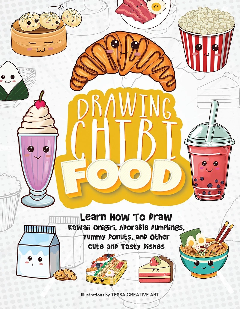 Drawing Chibi Food: Learn How to Draw Kawaii Onigiri, Adorable Dumplings, Yummy Donuts, and Other Cute Tasty Dishes