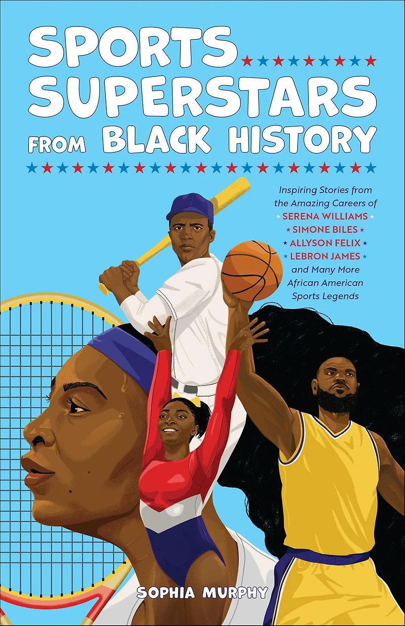 Sports Superstars from Black History: Inspiring Stories the Amazing Careers of Serena Williams, Simone Biles, Allyson Felix, Lebron James, and Many More African American Legends