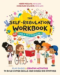 The Self-Regulation Workbook for 3 to 5 Year Olds: Play-Based and Creative Activities Build Coping Skills Handle Big Emotions
