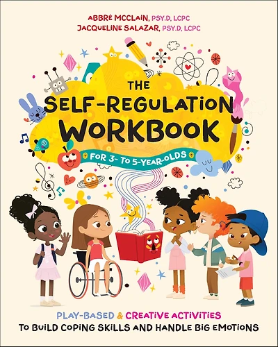The Self-Regulation Workbook for 3 to 5 Year Olds: Play-Based and Creative Activities Build Coping Skills Handle Big Emotions