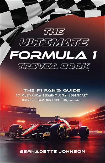 The Ultimate Formula 1 Trivia Book: F1 Fan's Guide to Must-Know Terminology, Legendary Drivers, Famous Circuits, and More (Including Facts on Lewis Hamilton, Michael Schumacher, Max Verstappen, Champions)