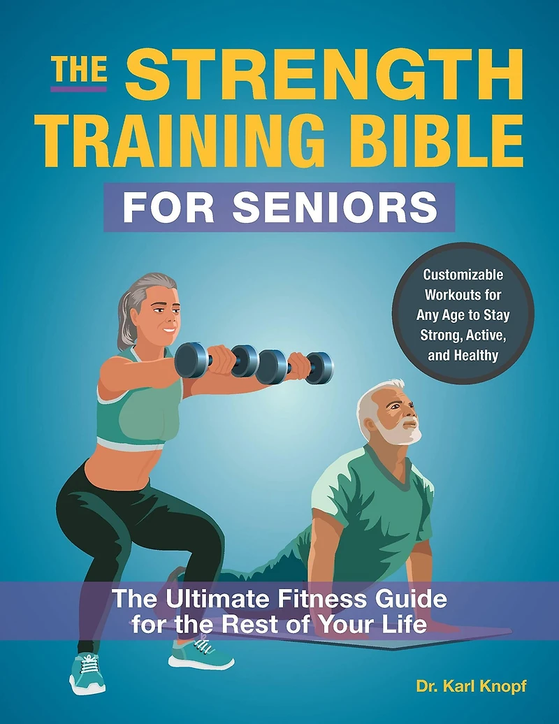 the Strength Training Bible for Seniors: Ultimate Fitness Guide Rest of Your Life