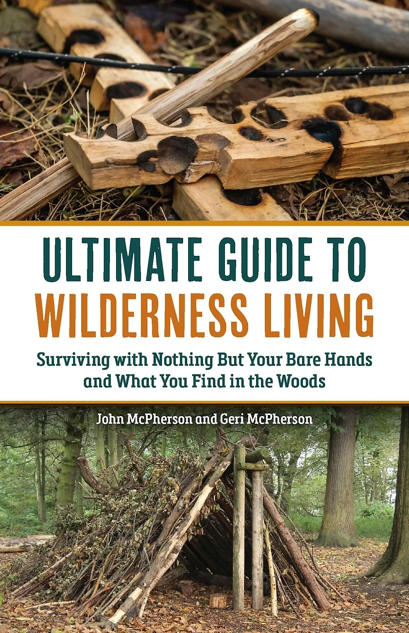 the Ultimate Guide to Wilderness Living: Surviving with Nothing But Your Bare Hands and What You Find Woods