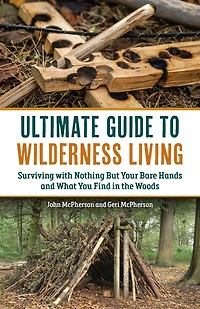 the Ultimate Guide to Wilderness Living: Surviving with Nothing But Your Bare Hands and What You Find Woods