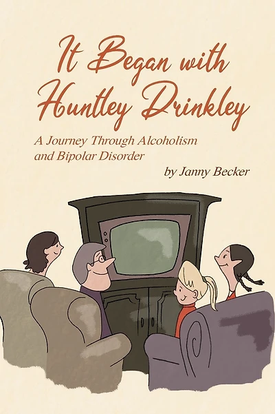 It Began with Huntley Drinkley: A Journey Through Alcoholism and Bipolar Disorder