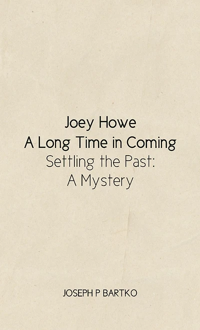 Joey Howe: A Long Time in Coming - Settling the Past: A Mystery