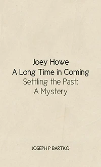 Joey Howe: A Long Time in Coming - Settling the Past: A Mystery