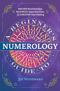 A Beginner's Guide to Numerology: Decode Relationships, Maximize Opportunities, and Discover Your Destiny