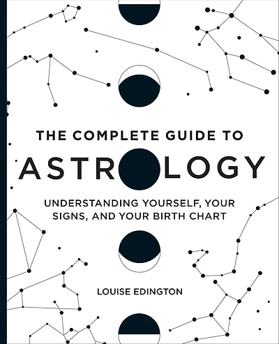 The Complete Guide to Astrology: Understanding Yourself, Your Signs, and Birth Chart