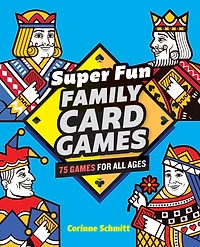 Super Fun Family Card Games: 75 Games for All Ages