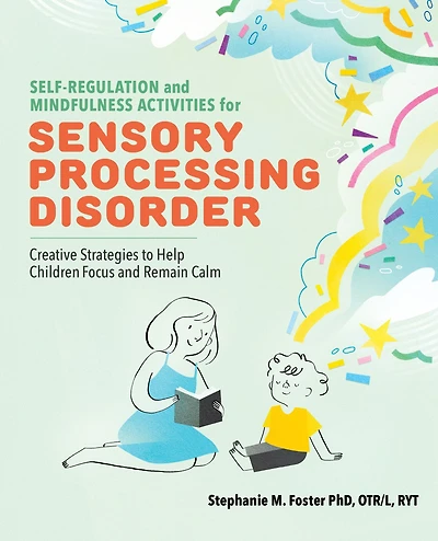 Self-Regulation and Mindfulness Activities for Sensory Processing Disorder: Creative Strategies to Help Children Focus Remain Calm