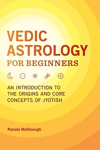 Vedic Astrology for Beginners: An Introduction to the Origins and Core Concepts of Jyotish