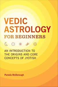 Vedic Astrology for Beginners: An Introduction to the Origins and Core Concepts of Jyotish