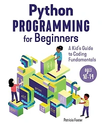 Python Programming for Beginners: A Kid's Guode to Coding Fundamentals