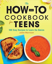 the How-To Cookbook for Teens: 100 Easy Recipes to Learn Basics