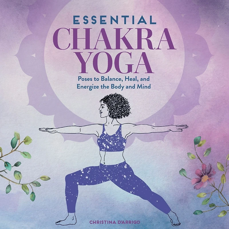 Essential Chakra Yoga: Poses to Balance, Heal, and Energize the Body Mind