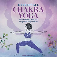 Essential Chakra Yoga: Poses to Balance, Heal, and Energize the Body Mind