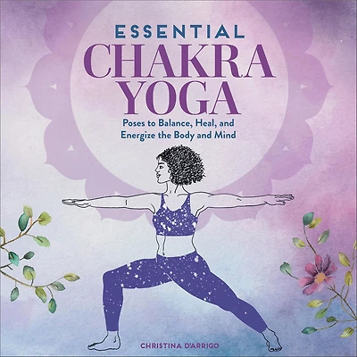 Essential Chakra Yoga: Poses to Balance, Heal, and Energize the Body Mind