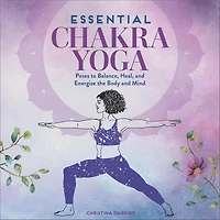 Essential Chakra Yoga: Poses to Balance, Heal, and Energize the Body Mind