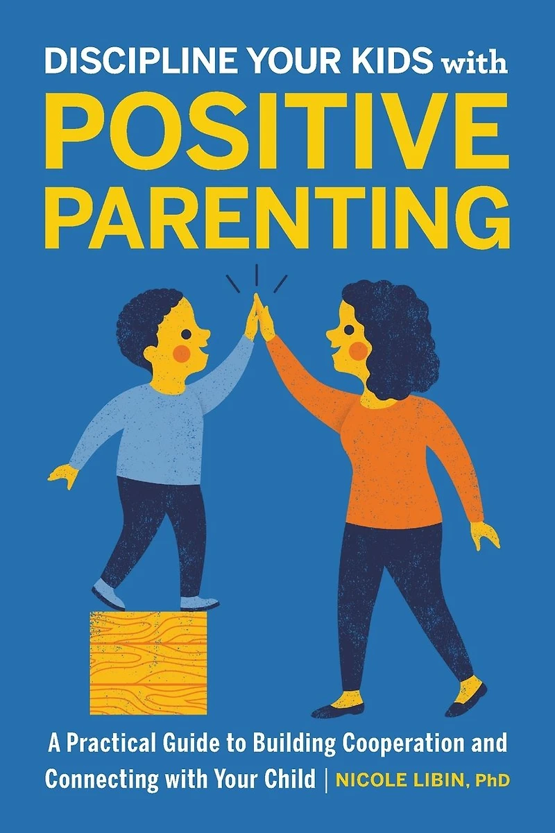 Discipline Your Kids with Positive Parenting: A Practical Guide to Building Cooperation and Connecting Child