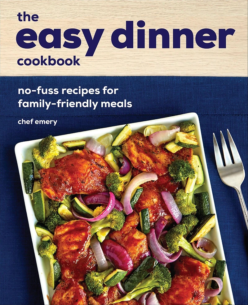 The Easy Dinner Cookbook: No-Fuss Recipes for Family-Friendly Meals