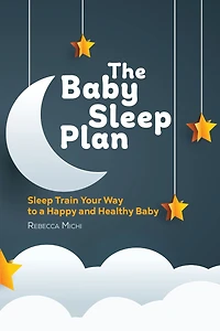 The Baby Sleep Plan: Train Your Way to a Happy and Healthy