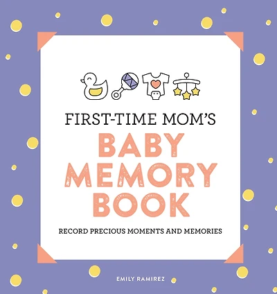 First-Time Mom's Baby Memory Book: Record Precious Moments and Memories