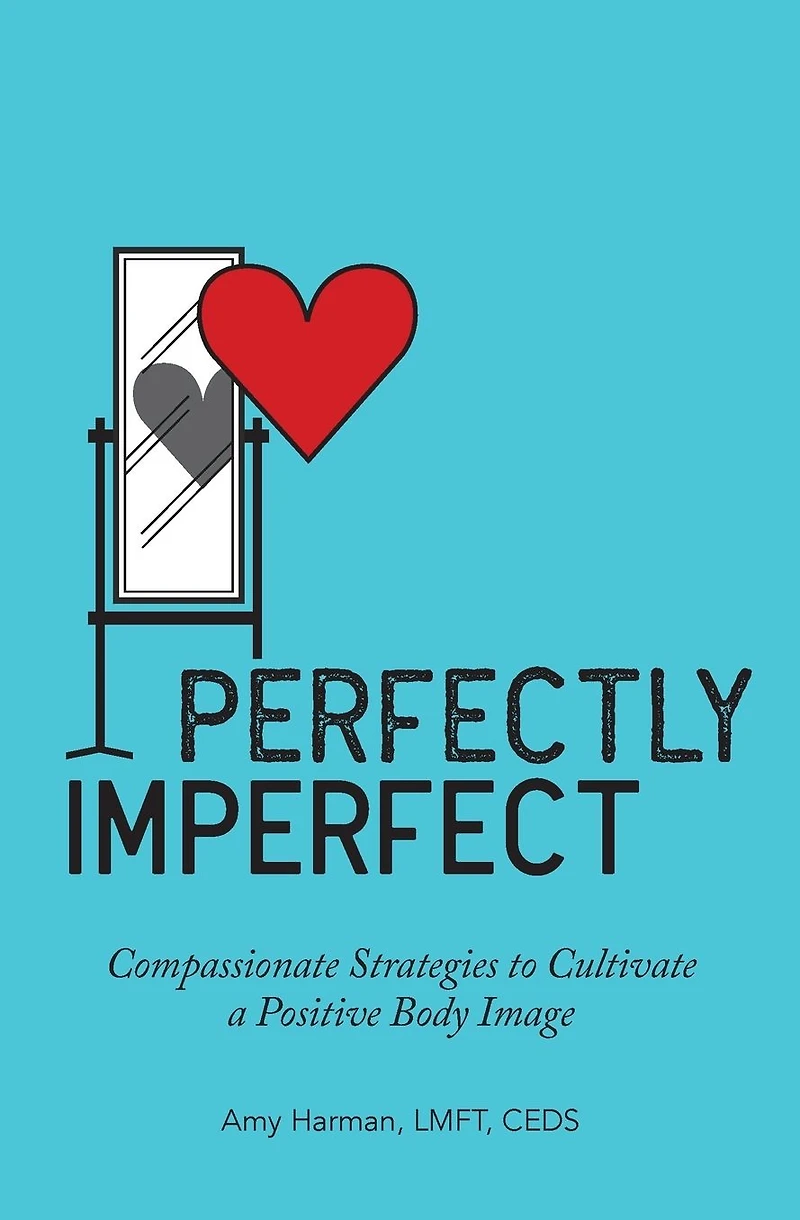 Perfectly Imperfect: Compassionate Strategies to Cultivate a Positive Body Image