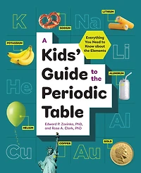 A Kids' Guide to the Periodic Table: Everything You Need Know about Elements