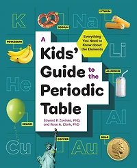 A Kids' Guide to the Periodic Table: Everything You Need Know about Elements