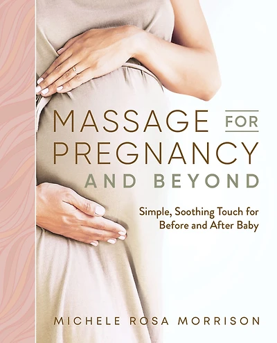 Massage for Pregnancy and Beyond: Simple, Soothing Touch Before After Baby