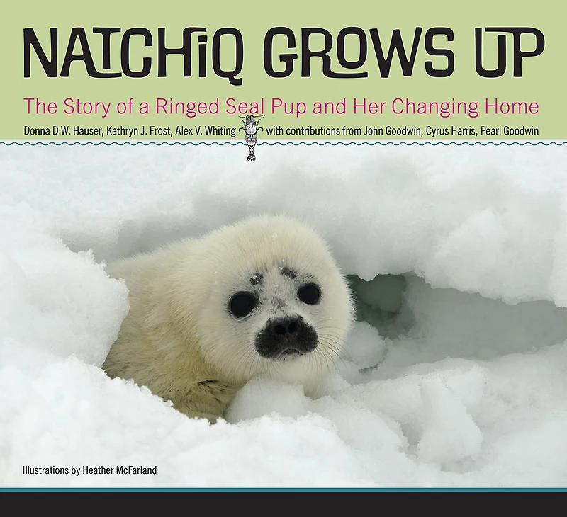 Natchiq Grows Up: The Story of an Alaska Ringed Seal Pup and Her Changing Home