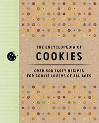 The Encyclopedia of Cookies: Over 500 Tasty Recipes for Cookie Lovers All Ages