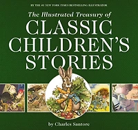 the Illustrated Treasury of Classic Children's Stories: Featuring artwork acclaimed illustrator, Charles Santore