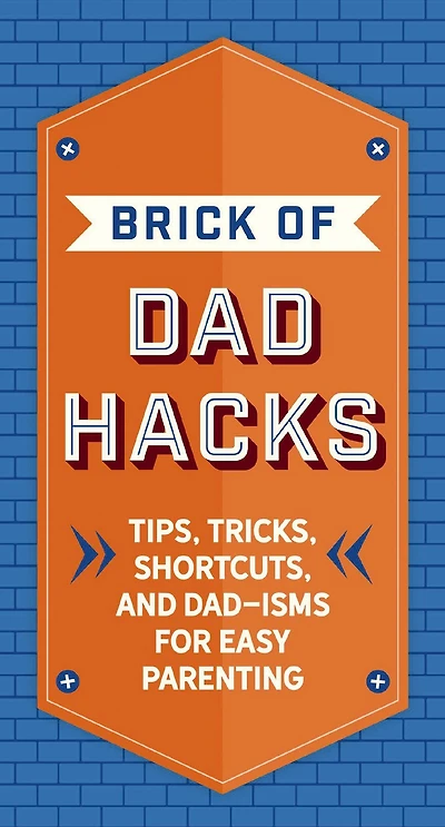 The Brick of Dad Hacks: Tips, Tricks, Shortcuts, and Dad-isms for Easy Parenting (Fatherhood, Parenting Book, Parenting Advice, New Dads)