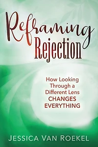 Reframing Rejection: How Looking Through a Different Lens Changes Everything